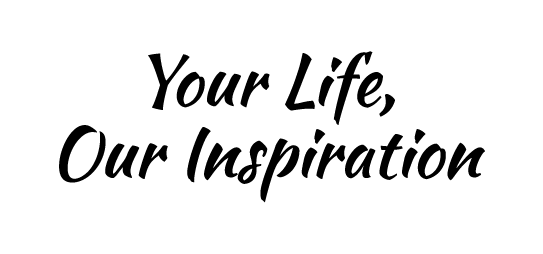 Your Life Our Inspiration